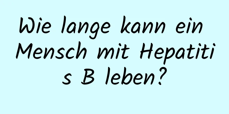 Wie lange kann ein Mensch mit Hepatitis B leben?