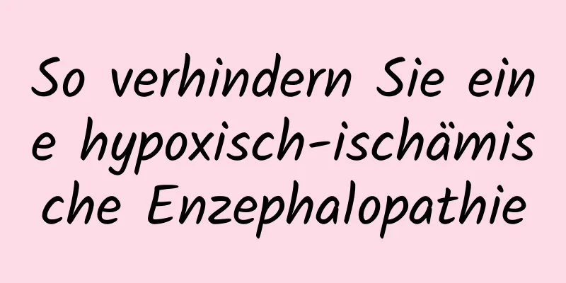 So verhindern Sie eine hypoxisch-ischämische Enzephalopathie