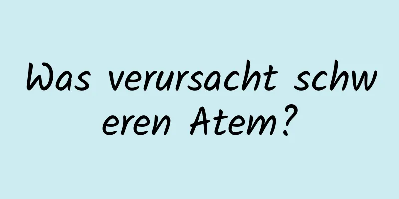 Was verursacht schweren Atem?