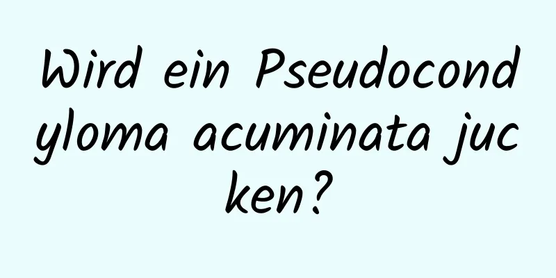 Wird ein Pseudocondyloma acuminata jucken?