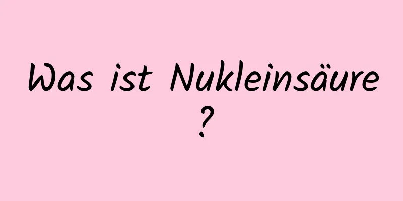 Was ist Nukleinsäure?