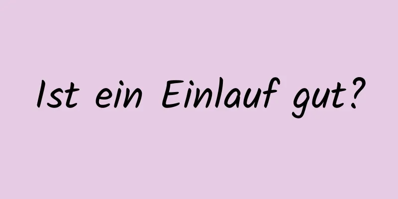 Ist ein Einlauf gut?