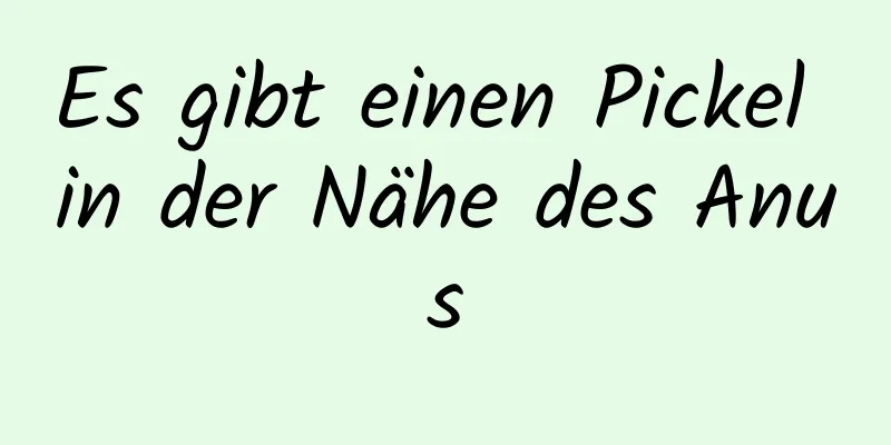 Es gibt einen Pickel in der Nähe des Anus