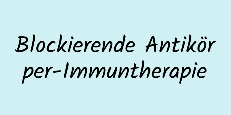 Blockierende Antikörper-Immuntherapie