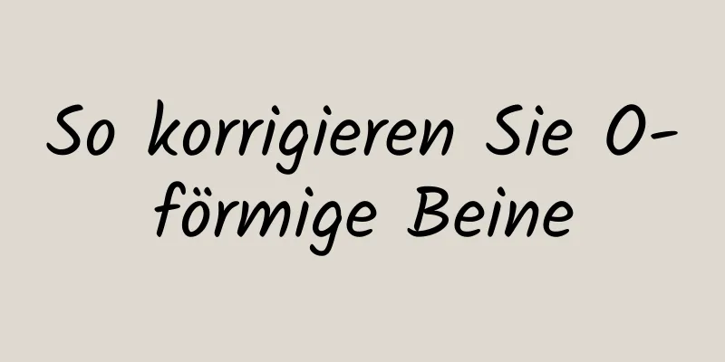 So korrigieren Sie O-förmige Beine