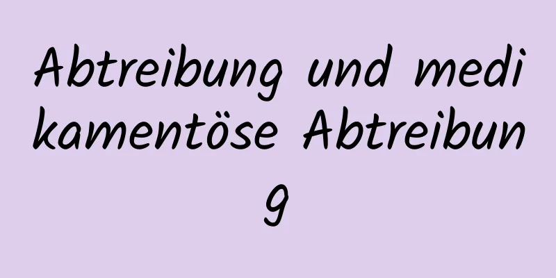 Abtreibung und medikamentöse Abtreibung