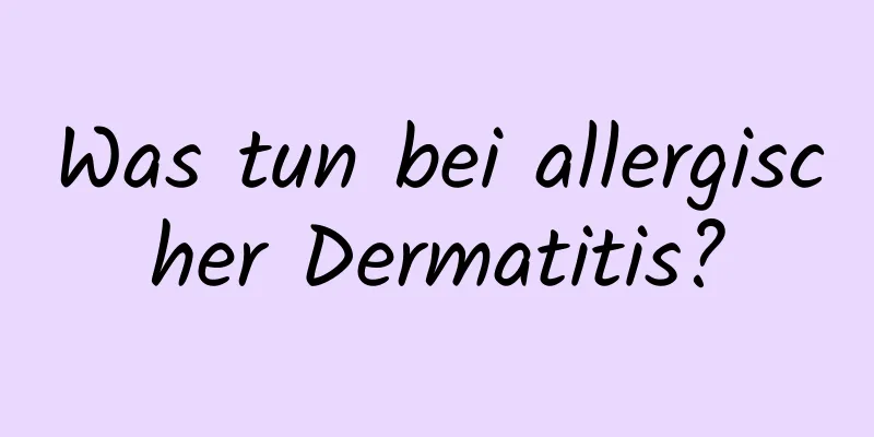 Was tun bei allergischer Dermatitis?