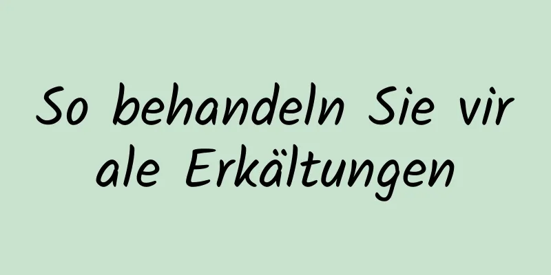 So behandeln Sie virale Erkältungen