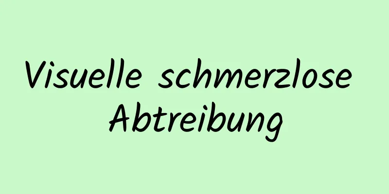 Visuelle schmerzlose Abtreibung