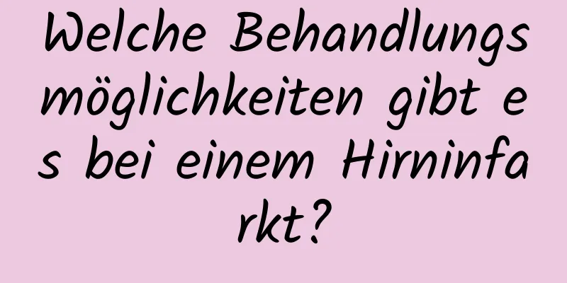 Welche Behandlungsmöglichkeiten gibt es bei einem Hirninfarkt?