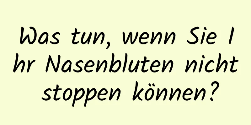 Was tun, wenn Sie Ihr Nasenbluten nicht stoppen können?