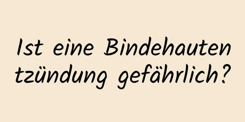 Ist eine Bindehautentzündung gefährlich?