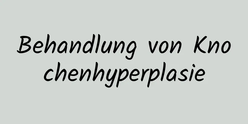 Behandlung von Knochenhyperplasie