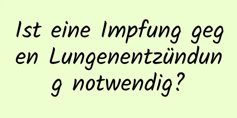 Ist eine Impfung gegen Lungenentzündung notwendig?