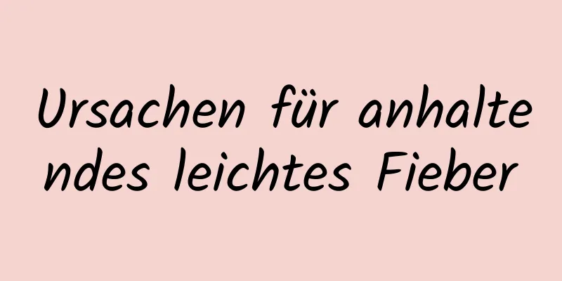 Ursachen für anhaltendes leichtes Fieber