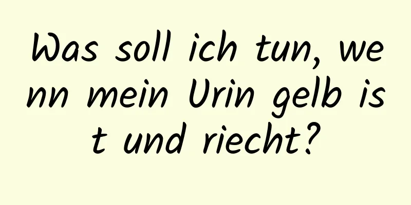 Was soll ich tun, wenn mein Urin gelb ist und riecht?