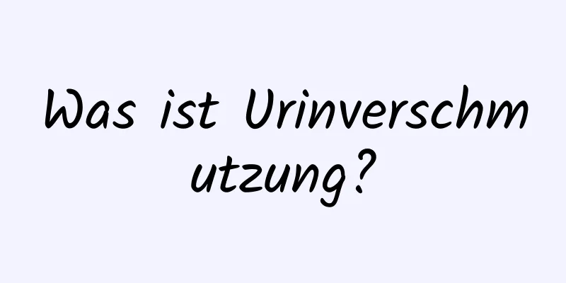 Was ist Urinverschmutzung?