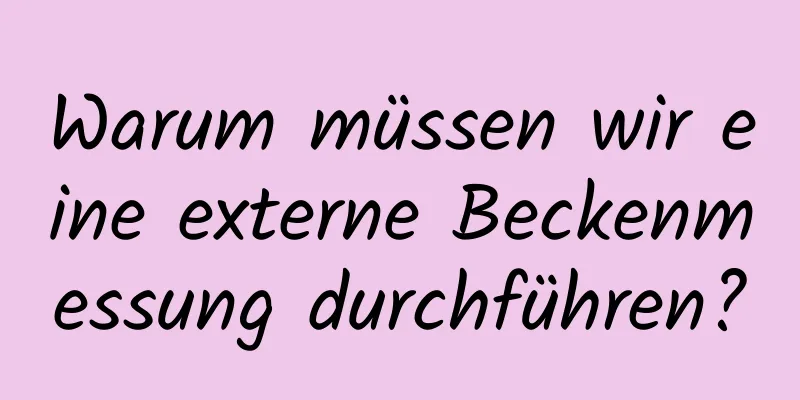 Warum müssen wir eine externe Beckenmessung durchführen?