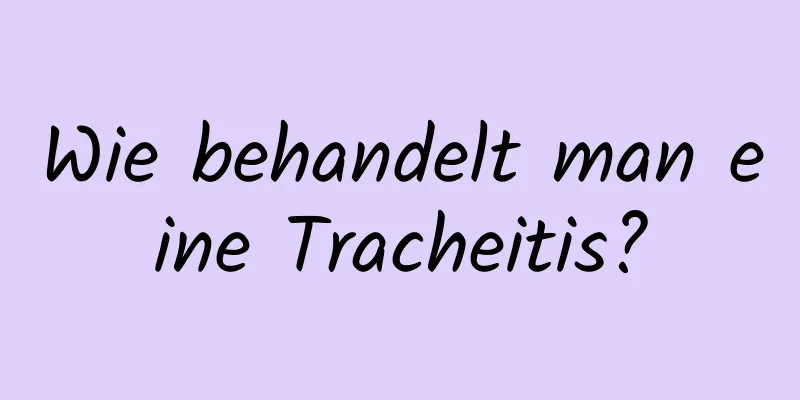 Wie behandelt man eine Tracheitis?