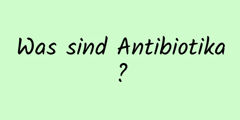 Was sind Antibiotika?