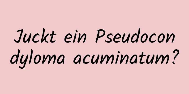 Juckt ein Pseudocondyloma acuminatum?