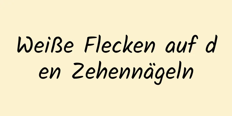 Weiße Flecken auf den Zehennägeln