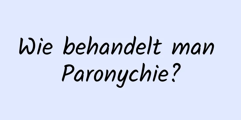 Wie behandelt man Paronychie?