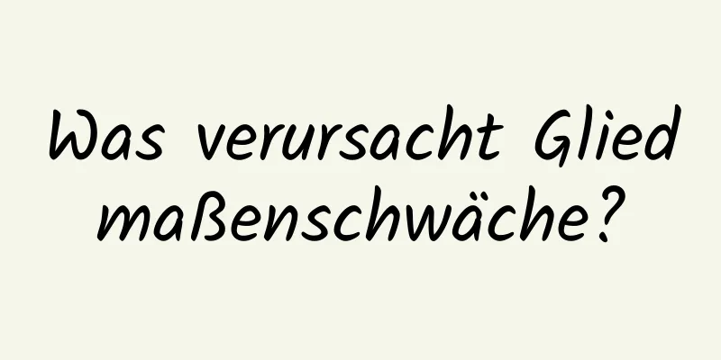 Was verursacht Gliedmaßenschwäche?