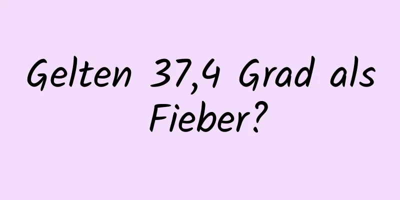 Gelten 37,4 Grad als Fieber?