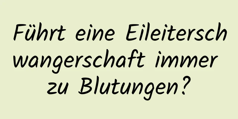 Führt eine Eileiterschwangerschaft immer zu Blutungen?