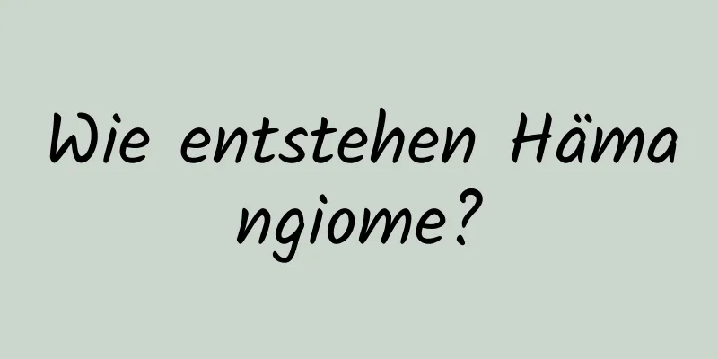 Wie entstehen Hämangiome?