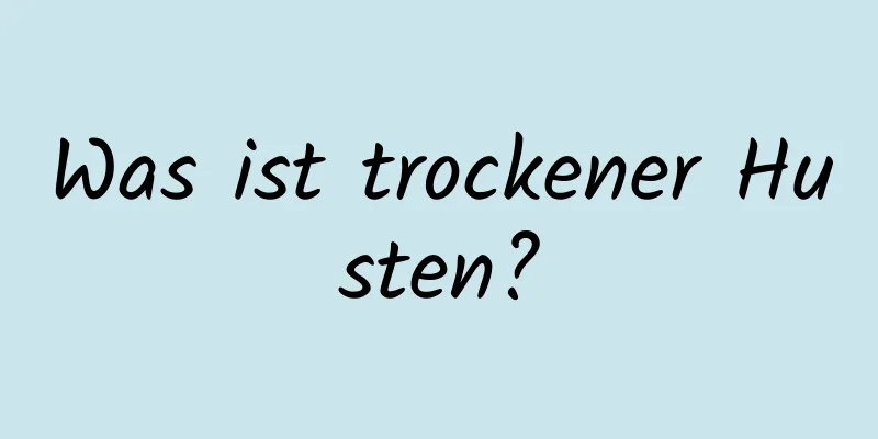 Was ist trockener Husten?