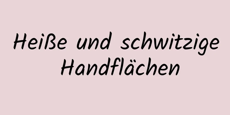 Heiße und schwitzige Handflächen