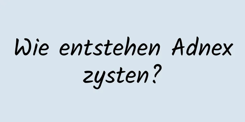 Wie entstehen Adnexzysten?