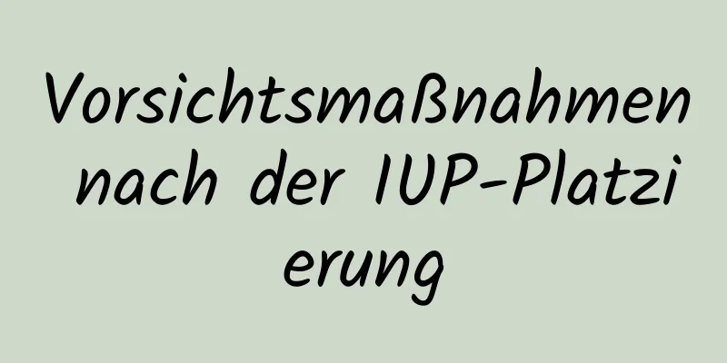 Vorsichtsmaßnahmen nach der IUP-Platzierung