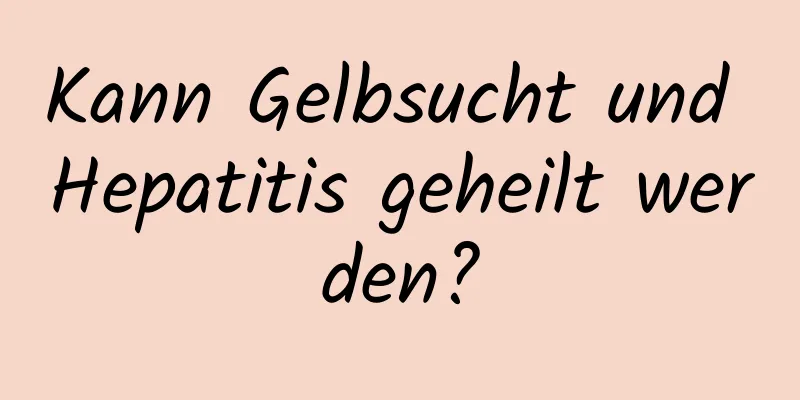 Kann Gelbsucht und Hepatitis geheilt werden?