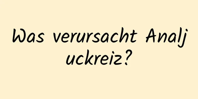 Was verursacht Analjuckreiz?