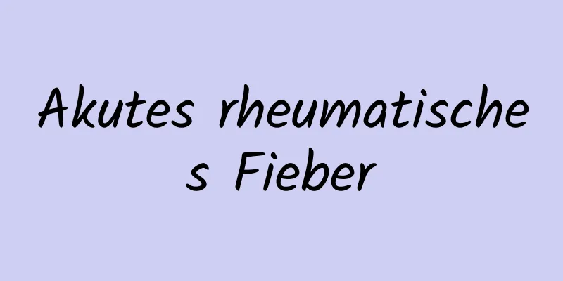 Akutes rheumatisches Fieber