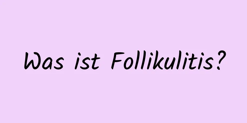 Was ist Follikulitis?