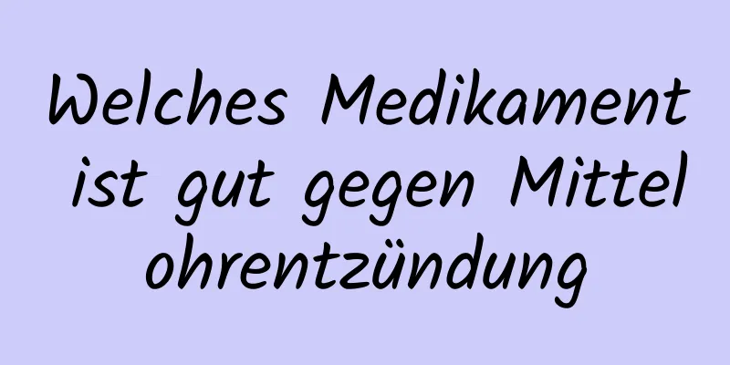 Welches Medikament ist gut gegen Mittelohrentzündung