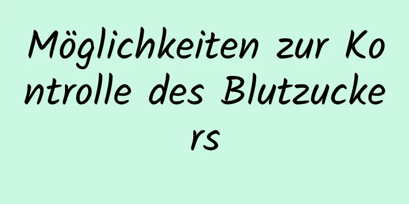 Möglichkeiten zur Kontrolle des Blutzuckers