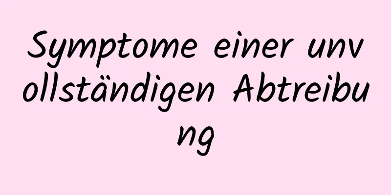 Symptome einer unvollständigen Abtreibung