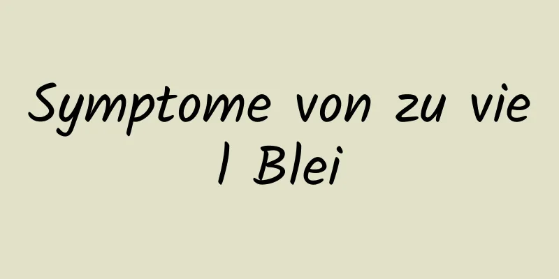 Symptome von zu viel Blei