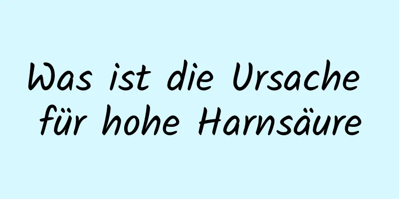 Was ist die Ursache für hohe Harnsäure