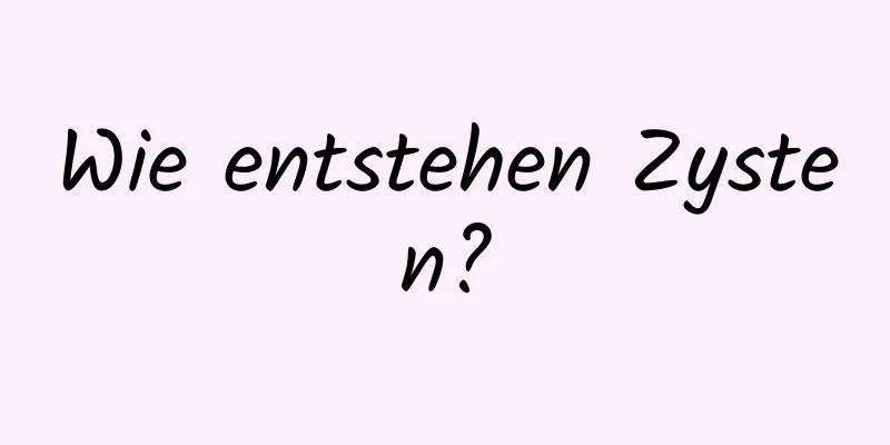 Wie entstehen Zysten?