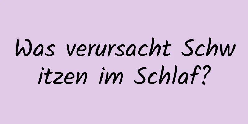 Was verursacht Schwitzen im Schlaf?