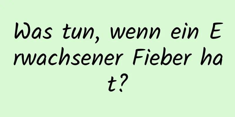 Was tun, wenn ein Erwachsener Fieber hat?