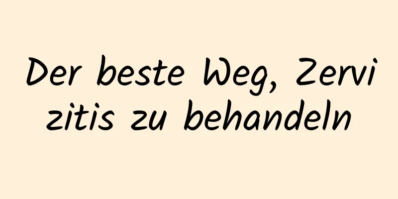 Der beste Weg, Zervizitis zu behandeln