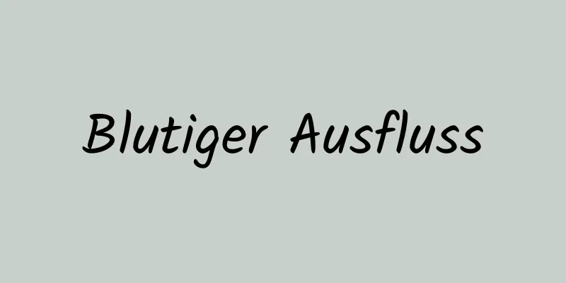 Blutiger Ausfluss