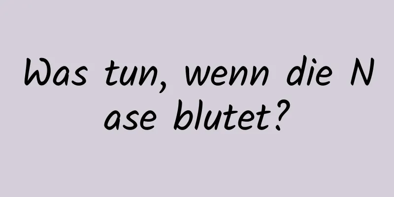 Was tun, wenn die Nase blutet?